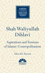 Shah Waliyullah Dihlavi : Aspirations and Tensions of Islamic Cosmopolitanism