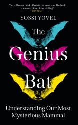 The Genius Bat : Understanding Our Most Mysterious Mammal