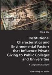 Institutional Characteristics and Environmental Factors That Influence Private Giving to Public Colleges and Universities- a Longitudinal Analysis