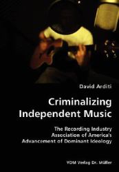 Criminalizing Independent Music- the Recording Industry Association of America's Advancement of Dominant Ideology