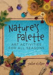 Nature's Palette : Art Activities for All Seasons