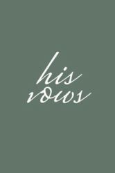 His Vows : Olive Green Wedding Vow Book Elegant Lettering Vow Booklet for Men