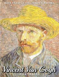 Vincent Van Gogh Portraits Grayscale Coloring Pages : A Post Impressionism Art Lovers Coloring Book for Adults