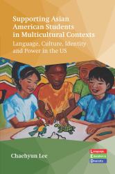 Supporting Asian American Students in Multicultural Contexts : Language, Culture, Identity and Power in the US