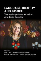 Language, Identity and Justice : The Anthropolitical Worlds of Ana Celia Zentella
