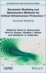 Stochastic Modeling and Optimization Methods for Critical Infrastructure Protection, Volume 1 : Stochastic Modeling