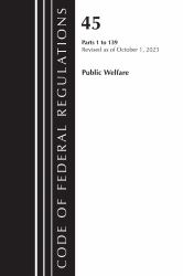 Code of Federal Regulations, TITLE 45 PUBLIC WELFARE 1-139, Revised As of October 1 2023