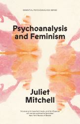 Psychoanalysis and Feminism : A Radical Reassessment of Freudian Psychoanalysis