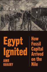 Egypt Ignited : How Fossil Capital Arrived on the Nile