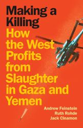 Making a Killing : How the West Profits from Slaughter in Gaza and Yemen