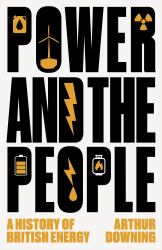 Power and the People : A History of British Energy