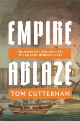 Empire Ablaze : The American Revolution and the Atlantic Working Class