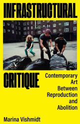 Infrastructural Critique : Contemporary Art Between Reproduction and Abolition