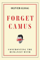 Forget Camus : Confronting the Humanist Myth
