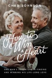 How to Win a Heart : One Man's Adventure in Finding and Winning His Life-Long Love