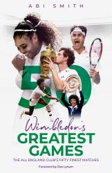 Wimbledon's Greatest Games : The All England Club's Fifty Finest Matches