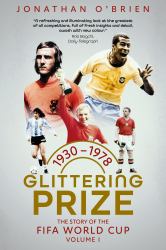 Glittering Prize : The Story of the FIFA World Cup Volume I, 19301978