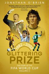 Glittering Prize : The Story of the FIFA World Cup Volume II, 19822002