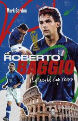 Roberto Baggio : The World Cup Years