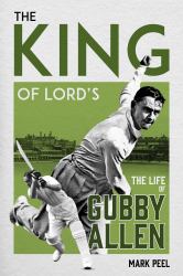 The King of Lord's : The Life of Gubby Allen