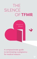 The Silence of TFMR : A Compassionate Guide to Terminating a Pregnancy for Medical Reasons