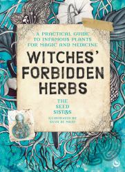 Witches' Forbidden Herbs : A Practical Guide to Infamous Plants for Magic and Medicine