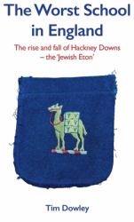 The Worst School in England : The Rise and Fall off Hackney Downs - the 'Jewish Eton'