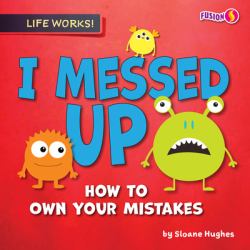 I Messed Up : How to Own Your Mistakes