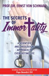 The Secrets of Immortality : A Scientific and Theological Approach to Everlasting Life