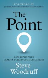 The Point : How to Win with Clarity-Fueled Communications