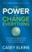 The Power to Change Everything : The Small, Everyday Lifestyle Changes That Will Help You Crush Enormous Goals