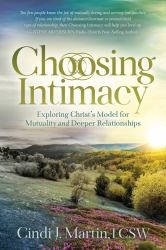 Choosing Intimacy : Exploring Christ's Model for Mutuality and Deeply Connected Relationships