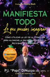 Manifiesta Todo lo Que Puedas Imaginar : Co'mo Utilizar la Ley de la Atraccio'n para Alcanzar la Salud, la Riqueza y la Felicidad de Tus Suenos