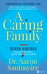 A Caring Family : Seven Virtues That Help Your Family Care Better And Love Longer