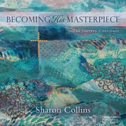 Becoming His Masterpiece : The Journey Continues