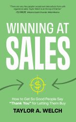 Winning at Sales : How to Get So Good People Say Thank You for Letting Them Buy