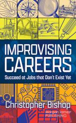 Improvising Careers : Succeed at Jobs That Don't Exist Yet