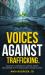 Voices Against Trafficking : Courage Is Contagious, Uniting Voices and Nations in the War Against Human Slavery