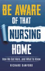 Be Aware of That Nursing Home : How We Got Here... and What to Know
