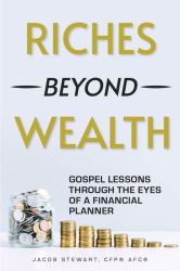 Riches Beyond Wealth : Gospel Lessons Through the Eyes of a Financial Planner