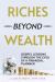 Riches Beyond Wealth : Gospel Lessons Through the Eyes of a Financial Planner