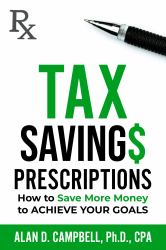 Tax Savings Prescriptions : How to Save More Money to Achieve Your Goals