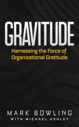 Gravitude : Harnessing the Force of Organizational Gratitude