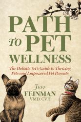 Path to Pet Wellness : The Holistic Vet's Guide to Thriving Pets and Empowered Pet Parents