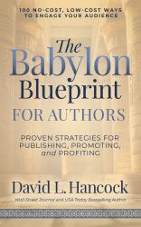 The Babylon Blueprint for Authors : Proven Strategies for Publishing, Promoting, and Profiting - 100 No-Cost, Low-Cost Ways to Engage Your Audience