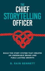 The Chief Storytelling Officer : Build the Story System That Creates an Undeniable Brand and Fuels Lasting Growth