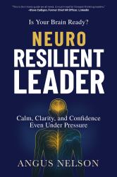 Is Your Brain Ready? Neuro Resilient Leader : Calm, Clarity, and Confidence Even under Pressure