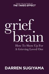 Grief Brain : How to Show up for a Grieving Loved One