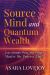 Source Mind and Quantum Wealth : Your Thoughts Shape Your Fortune Master the Process!