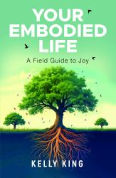 Your Embodied Life : A Field Guide to Joy